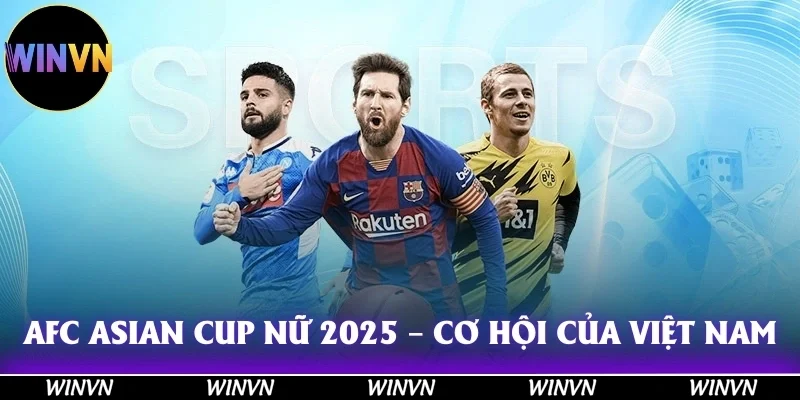 AFC Asian Cup Nữ 2025 – Cơ hội để tuyển nữ Việt Nam khẳng định chính mình với Các giải bóng đá lớn 2025