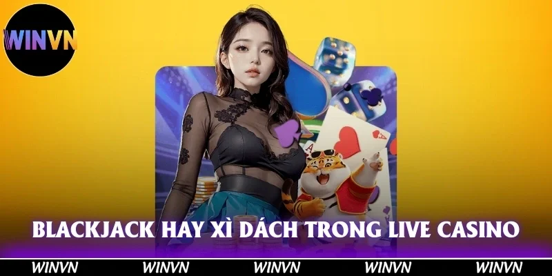 Blackjack hay Xì Dách trong Live Casino
