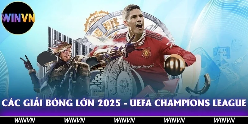 Các giải bóng lớn 2025 - UEFA Champions League hứa hẹn những trận đấu kịch tính, mãn nhãn 