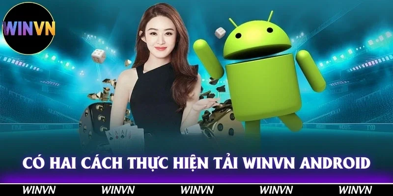 Bí Quyết Cách Tải Winvn Android Cực Dễ, Ai Cũng Làm Được! 3 Có hai cách thực hiện trong quá trình tải Winvn Android