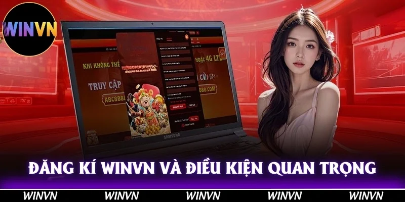 Đăng Ký Winvn An Toàn, Bảo Mật, Tham Gia Thư Giãn Đỉnh Cao 2 Đăng ký Winvn nên lưu ý về các điều kiện quan trọng