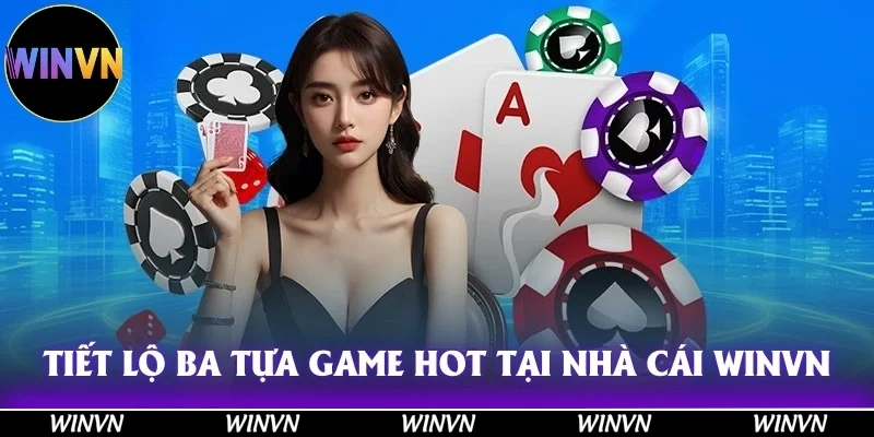 Tiết lộ ba tựa game hot hòn họt tại nhà cái Winvn