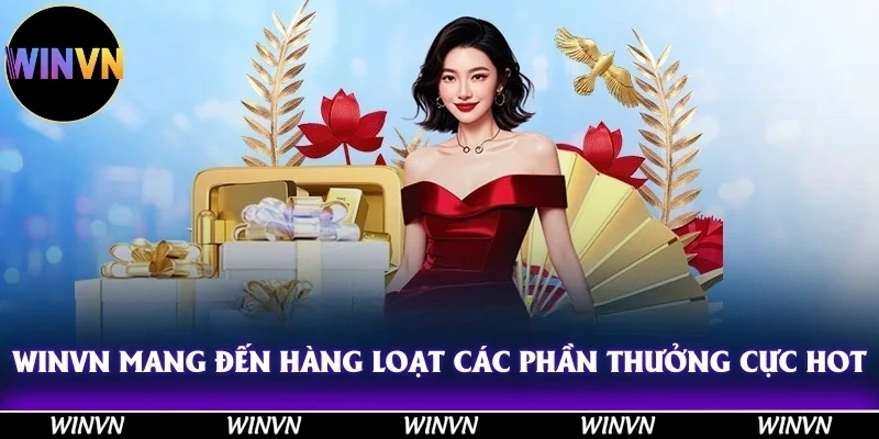 Winvn mang đến hàng loạt các phần thưởng cực hot, cực khủng!